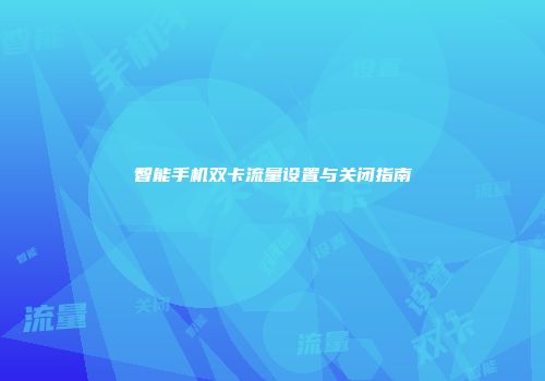 智能手机双卡流量设置与关闭指南