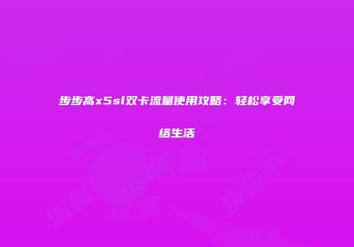 步步高x5sl双卡流量使用攻略：轻松享受网络生活
