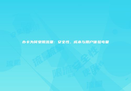 办卡为何受限流量：安全性、成本与用户体验考量
