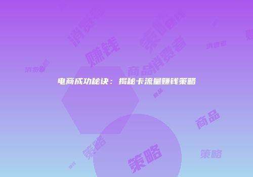 电商成功秘诀：揭秘卡流量赚钱策略
