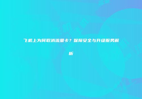 飞机上为何取消流量卡？保障安全与升级服务解析