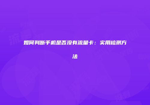 如何判断手机是否没有流量卡：实用检测方法