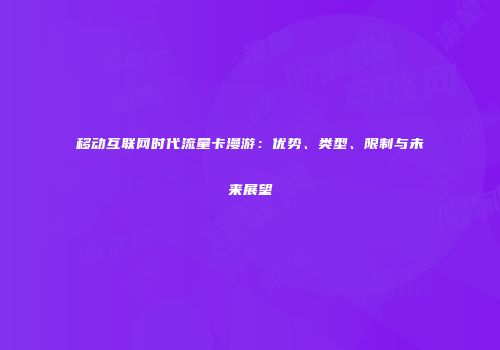 移动互联网时代流量卡漫游：优势、类型、限制与未来展望