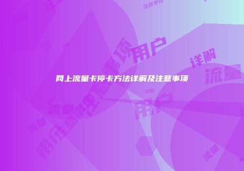 网上流量卡停卡方法详解及注意事项