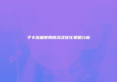 子卡流量使用概况及优化策略分析