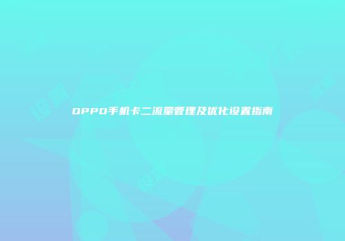 OPPO手机卡二流量管理及优化设置指南