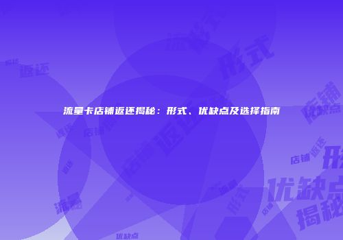 流量卡店铺返还揭秘：形式、优缺点及选择指南