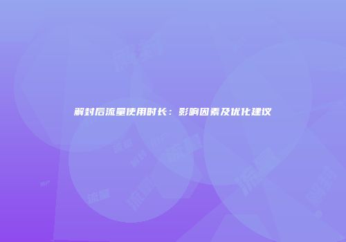 解封后流量使用时长：影响因素及优化建议