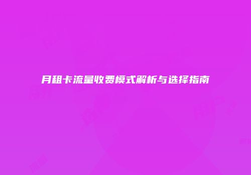 月租卡流量收费模式解析与选择指南