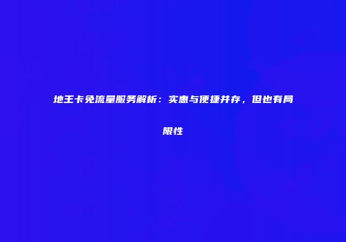 地王卡免流量服务解析：实惠与便捷并存，但也有局限性