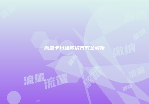 流量卡月租缴纳方式全解析