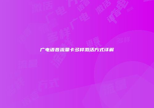 广电语音流量卡多样激活方式详解