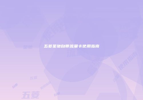 五菱星驰自带流量卡使用指南