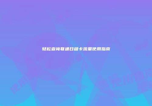 轻松查询联通日租卡流量使用指南