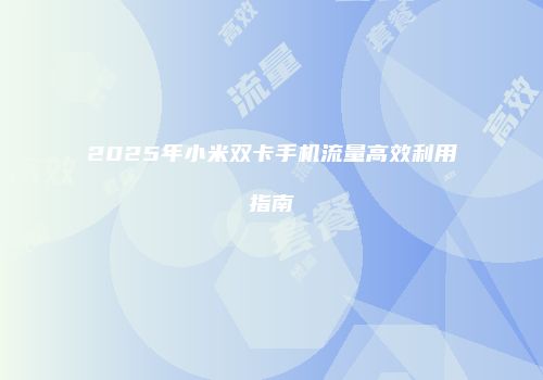 2025年小米双卡手机流量高效利用指南