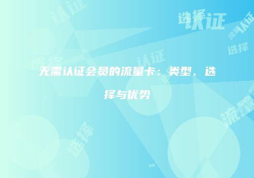 无需认证会员的流量卡：类型、选择与优势