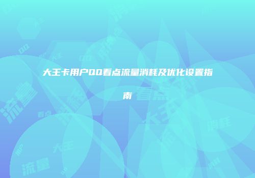 大王卡用户QQ看点流量消耗及优化设置指南