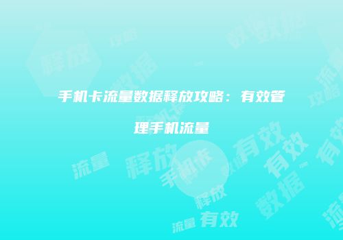 手机卡流量数据释放攻略：有效管理手机流量