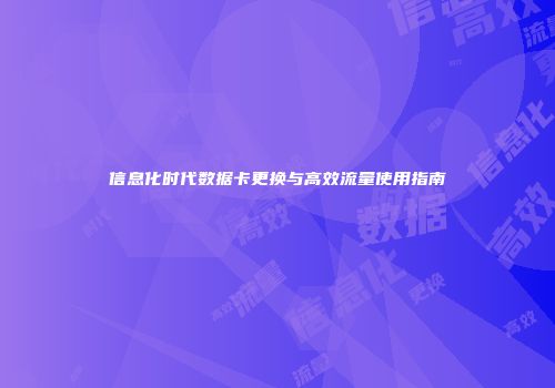 信息化时代数据卡更换与高效流量使用指南
