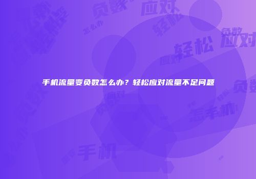 手机流量变负数怎么办？轻松应对流量不足问题