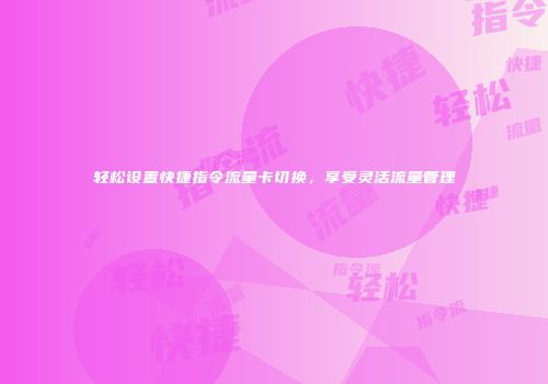 轻松设置快捷指令流量卡切换，享受灵活流量管理