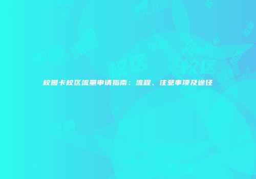 校园卡校区流量申请指南：流程、注意事项及途径