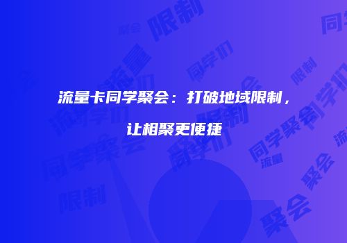 流量卡同学聚会：打破地域限制，让相聚更便捷