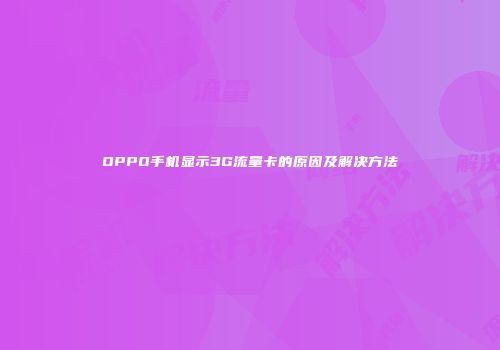 OPPO手机显示3G流量卡的原因及解决方法