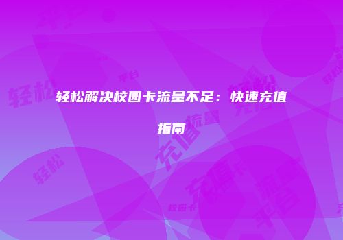 轻松解决校园卡流量不足：快速充值指南