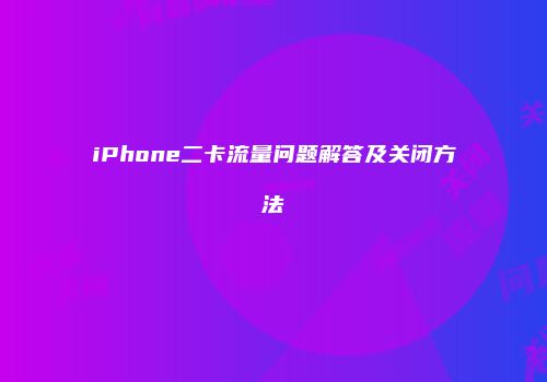 iPhone二卡流量问题解答及关闭方法