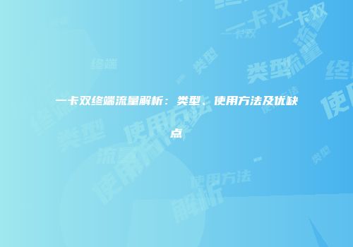 一卡双终端流量解析：类型、使用方法及优缺点