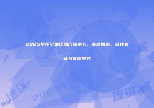 2025年怀宁地区热门流量卡：高速网络、多样套餐与优质服务