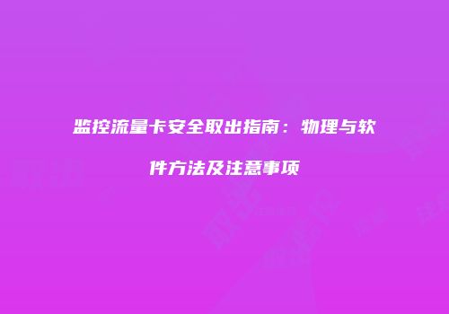 监控流量卡安全取出指南：物理与软件方法及注意事项