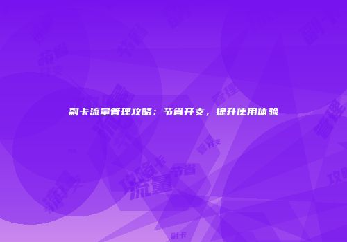 副卡流量管理攻略：节省开支，提升使用体验