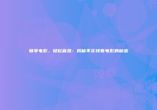畅享电影，轻松省流：揭秘不花钱看电影的秘密