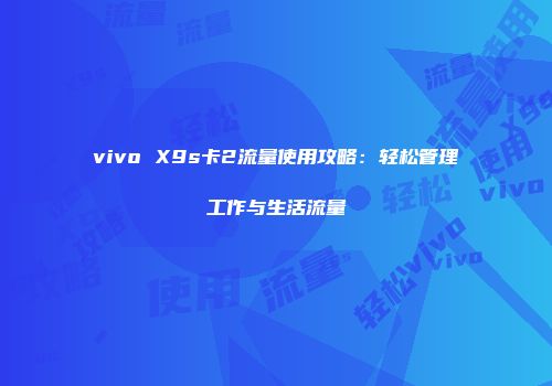 vivo X9s卡2流量使用攻略：轻松管理工作与生活流量