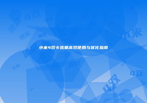 小米4双卡流量高效使用与优化指南