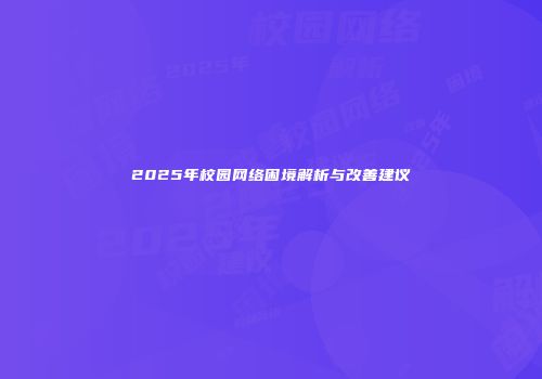 2025年校园网络困境解析与改善建议