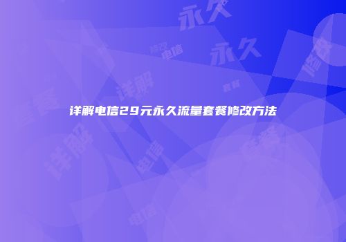 详解电信29元永久流量套餐修改方法