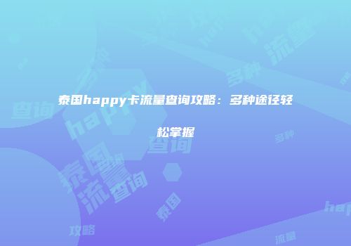 泰国happy卡流量查询攻略：多种途径轻松掌握
