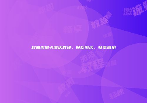校园流量卡激活教程：轻松激活，畅享网络