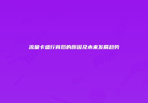 流量卡盛行背后的原因及未来发展趋势