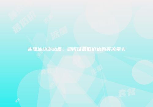 吉隆坡旅游必备：如何以最低价格购买流量卡