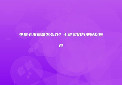 电信卡没流量怎么办？七种实用方法轻松应对