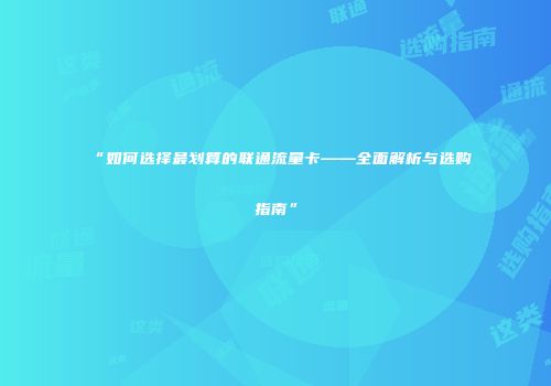 “如何选择最划算的联通流量卡——全面解析与选购指南”
