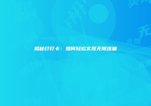 揭秘钉钉卡：如何轻松实现无限流量