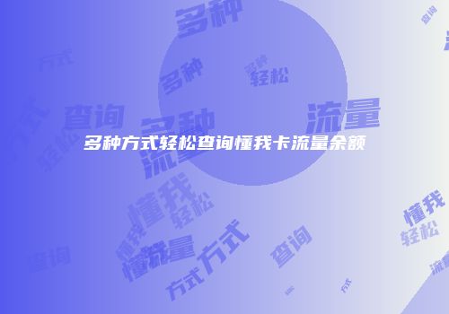 多种方式轻松查询懂我卡流量余额