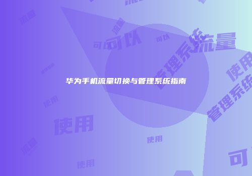 华为手机流量切换与管理系统指南