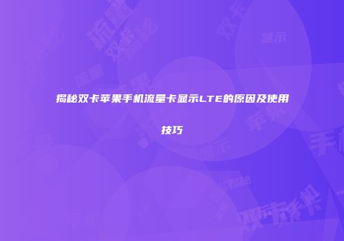 揭秘双卡苹果手机流量卡显示LTE的原因及使用技巧