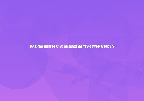 轻松掌握3HK卡流量查询与合理使用技巧